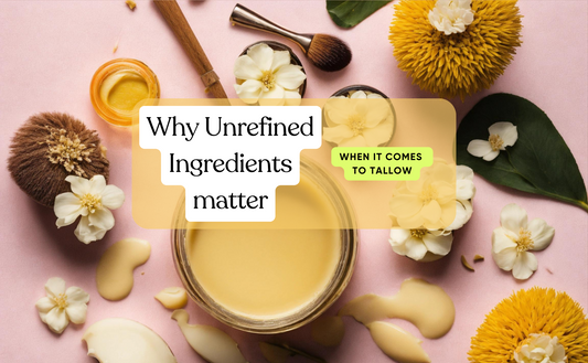 Why Choosing Unrefined Ingredient's Matter in Tallow